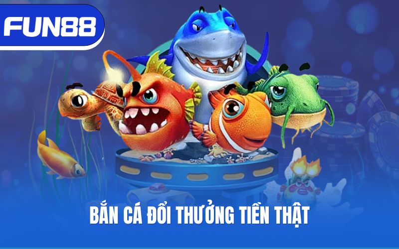 ban-ca-doi-thuong-tien-that