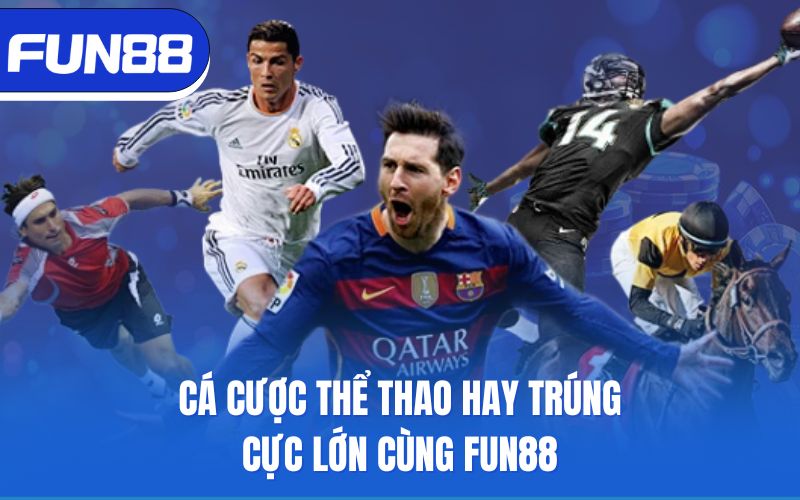 Cá cược thể thao hay trúng cực lớn cùng Fun88