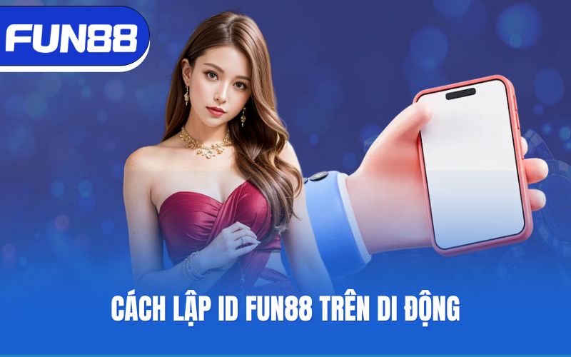 Cách lập ID Fun88 trên di động