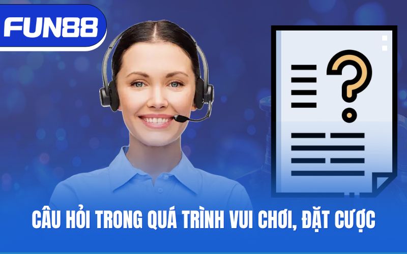 Câu hỏi trong quá trình vui chơi, đặt cược