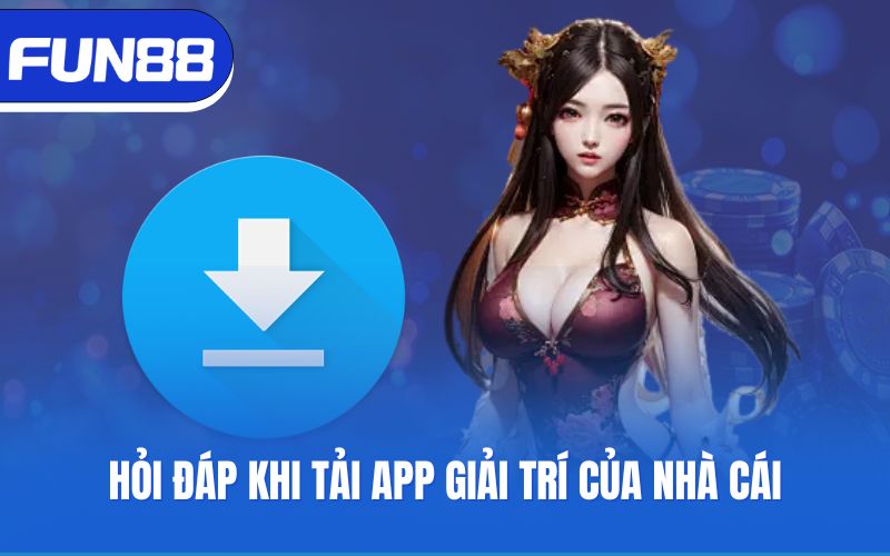 Hỏi đáp khi tải app giải trí của nhà cái