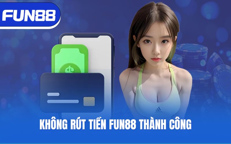 Không rút tiền Fun88 thành công