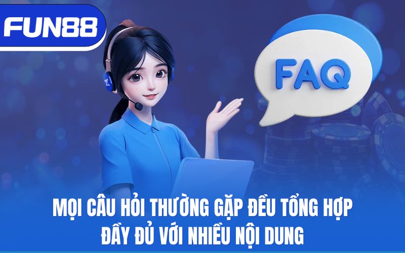 Mọi câu hỏi thường gặp đều tổng hợp đầy đủ với nhiều nội dung