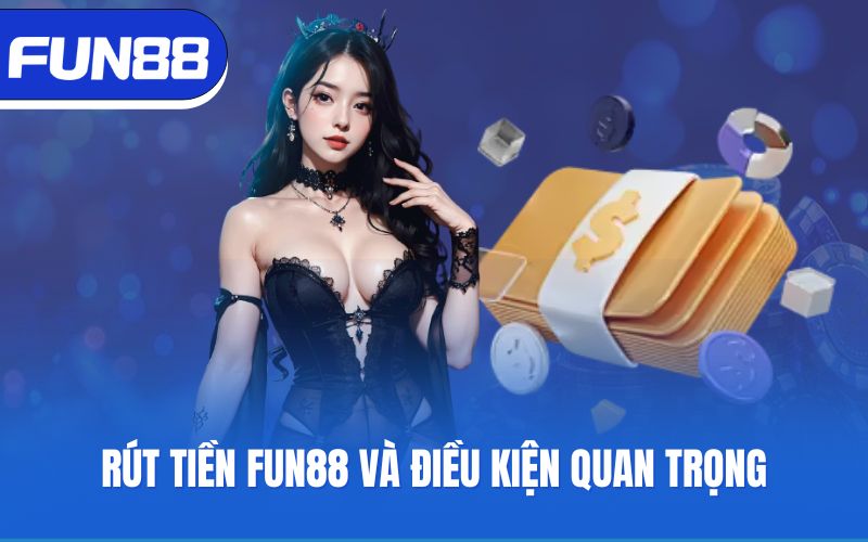 Rút tiền Fun88 và điều kiện quan trọng
