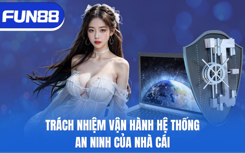 Trách nhiệm vận hành hệ thống an ninh của nhà cái